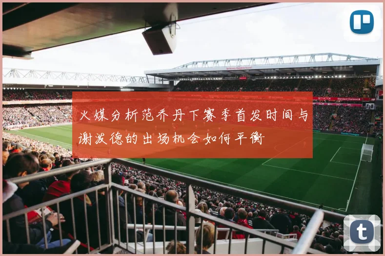 火媒分析范乔丹下赛季首发时间与谢泼德的出场机会如何平衡