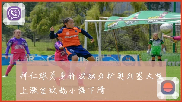 拜仁球员身价波动分析奥利塞大幅上涨金玟哉小幅下滑